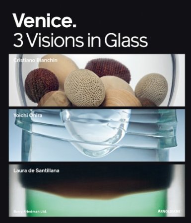 Coperta cărții "Venice: 3 Visions in Glass: Cristiano Bianchin, Yoichi Ohira, Laura de Santillana" de autor necunoscut