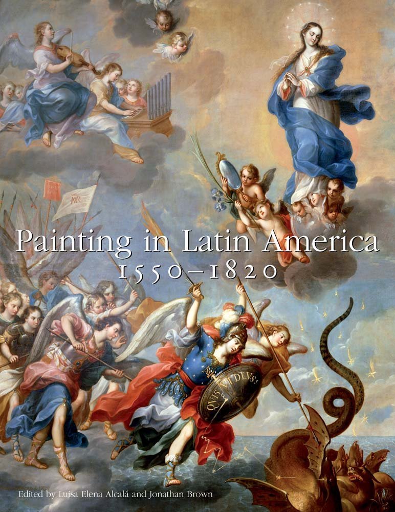 Coperta cărții "Painting in Latin America, 1550-1820. From Conquest to Independence" de autor necunoscut
