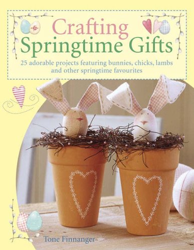 Coperta cărții "Crafting Springtime Gifts: 25 Adorable Projects Featuring Bunnies, Chicks, Lambs and Other Springtime Favourites" de autor necunoscut