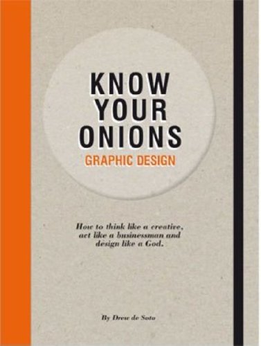 Coperta cărții "Know Your Onions: Graphic Design: How to Think Like a Creative, Act Like a Businessman and Design Like a God" de autor necunoscut