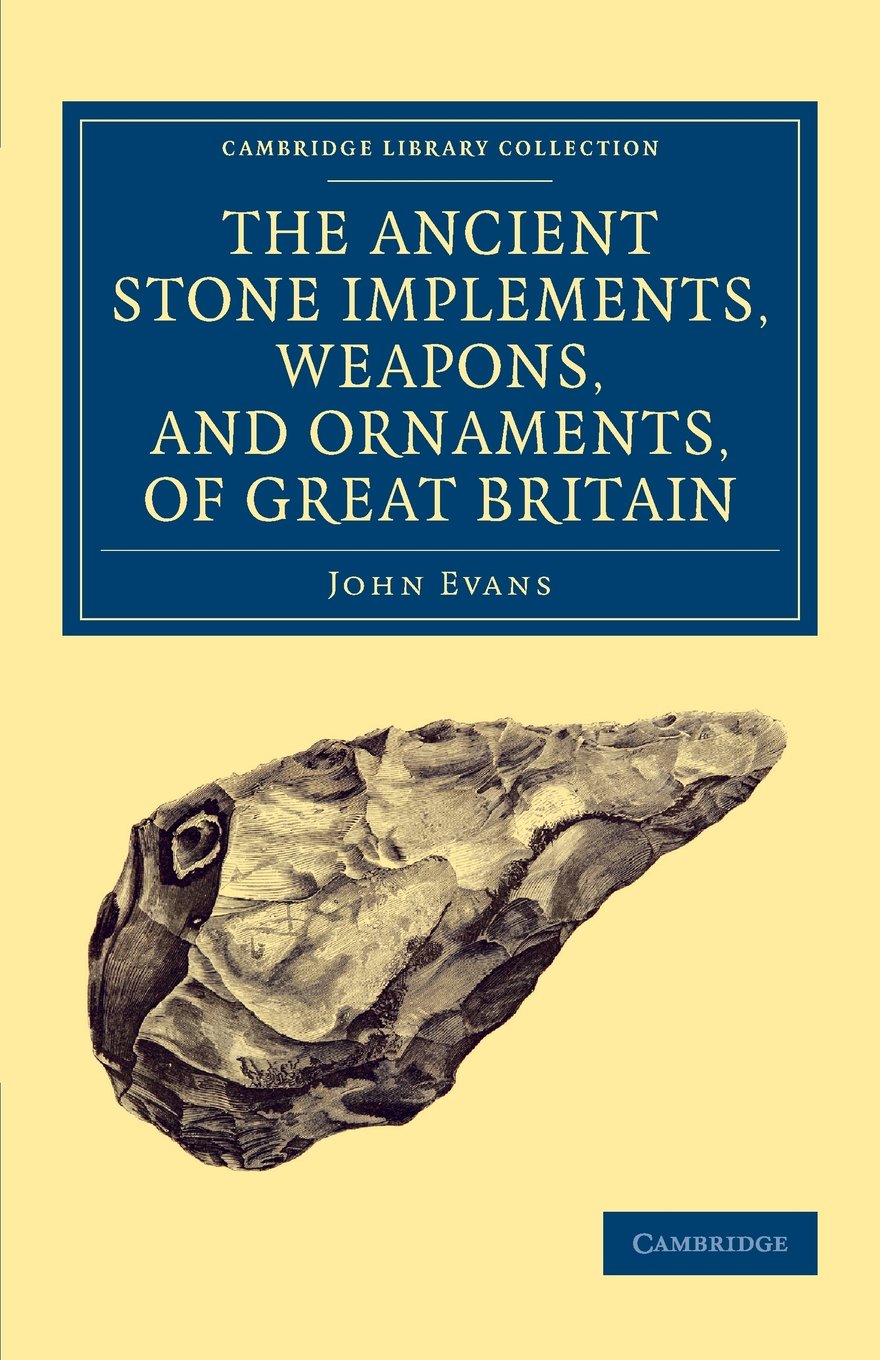Coperta cărții "Ancient Stone Implements, Weapons, and Ornaments, of Great Britain (Cambridge Library Collection - Archaeology)" de autor necunoscut