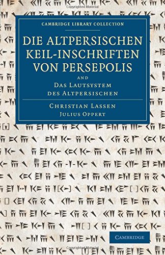 Coperta cărții "Die altpersischen Keil-inschriften von Persepolis: And Das Lautsystem des Altpersischen (Cambridge Library Collection - Archaeology)" de autor necunoscut
