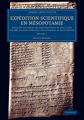 Coperta cărții "Exp&amp;#233;dition scientifique en M&amp;#233;sopotamie: Ex&amp;#233;cut&amp;#233;e par ordre du gouvernement de 1851 &amp;#224; 1854 par MM. Fulgence Fresnel, F&amp;#233;lix Thomas, et Jules Oppert: Volume 1 (Cambridge Library Collection - Archaeology)" de autor necunoscut