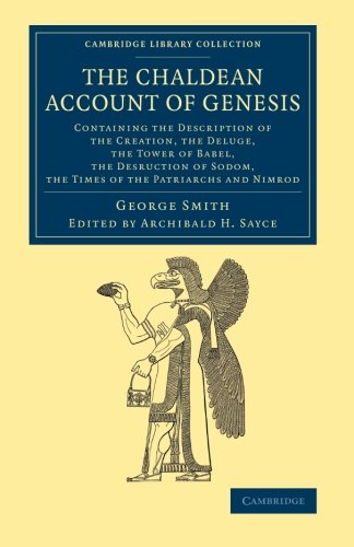 Coperta cărții "The Chaldean Account of Genesis: Containing the Description of the Creation, the Fall of Man, the Deluge, the Tower of Babel, the Desruction of Sodom, ... (Cambridge Library Collection - Archaeology)" de autor necunoscut