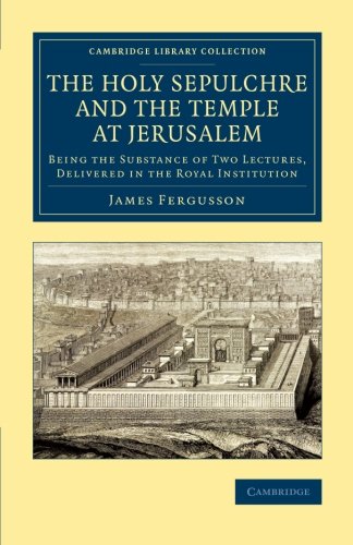 Coperta cărții "The Holy Sepulchre and the Temple at Jerusalem: Being the Substance of Two Lectures, Delivered in the Royal Institution (Cambridge Library Collection - Archaeology)" de autor necunoscut