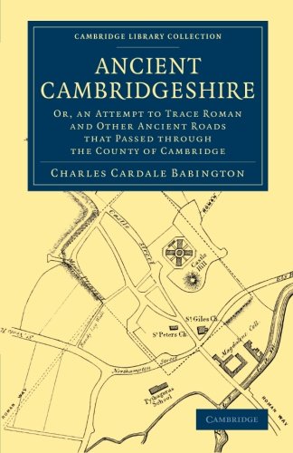 Coperta cărții "Ancient Cambridgeshire: Or, an Attempt to Trace Roman and Other Ancient Roads that Passed through the County of Cambridge (Cambridge Library Collection - Cambridge)" de autor necunoscut
