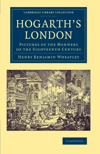 Coperta cărții "Hogarth&amp;#146;s London: Pictures of the Manners of the Eighteenth Century (Cambridge Library Collection - Art and Architecture)" de autor necunoscut