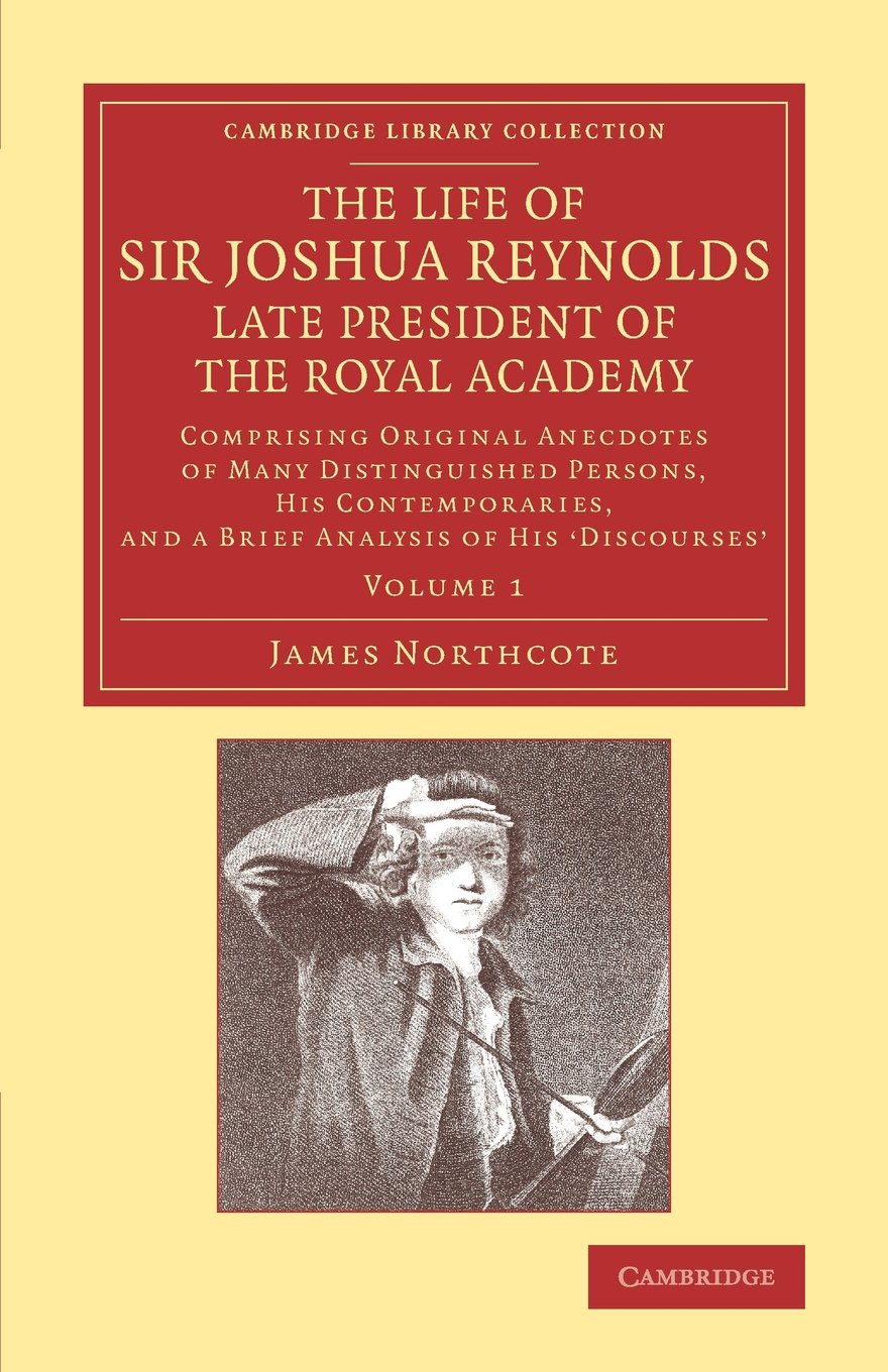 Coperta cărții "The Life of Sir Joshua Reynolds, Ll.D., F.R.S., F.S.A., etc., Late President of the Royal Academy: Volume 1: Comprising Original Anecdotes of Many Distinguished Persons, his Contemporaries, and a Brief Analysis of his  Discourses" de autor necunoscut