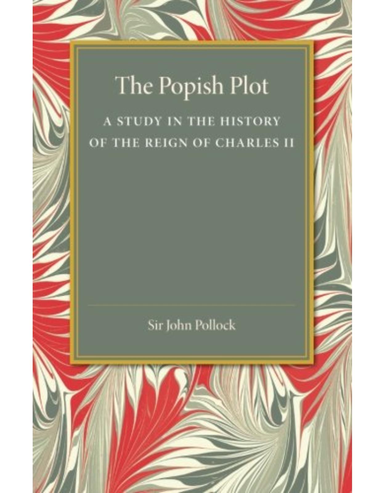 The Popish Plot: A Study in the History of Reign of Charles II