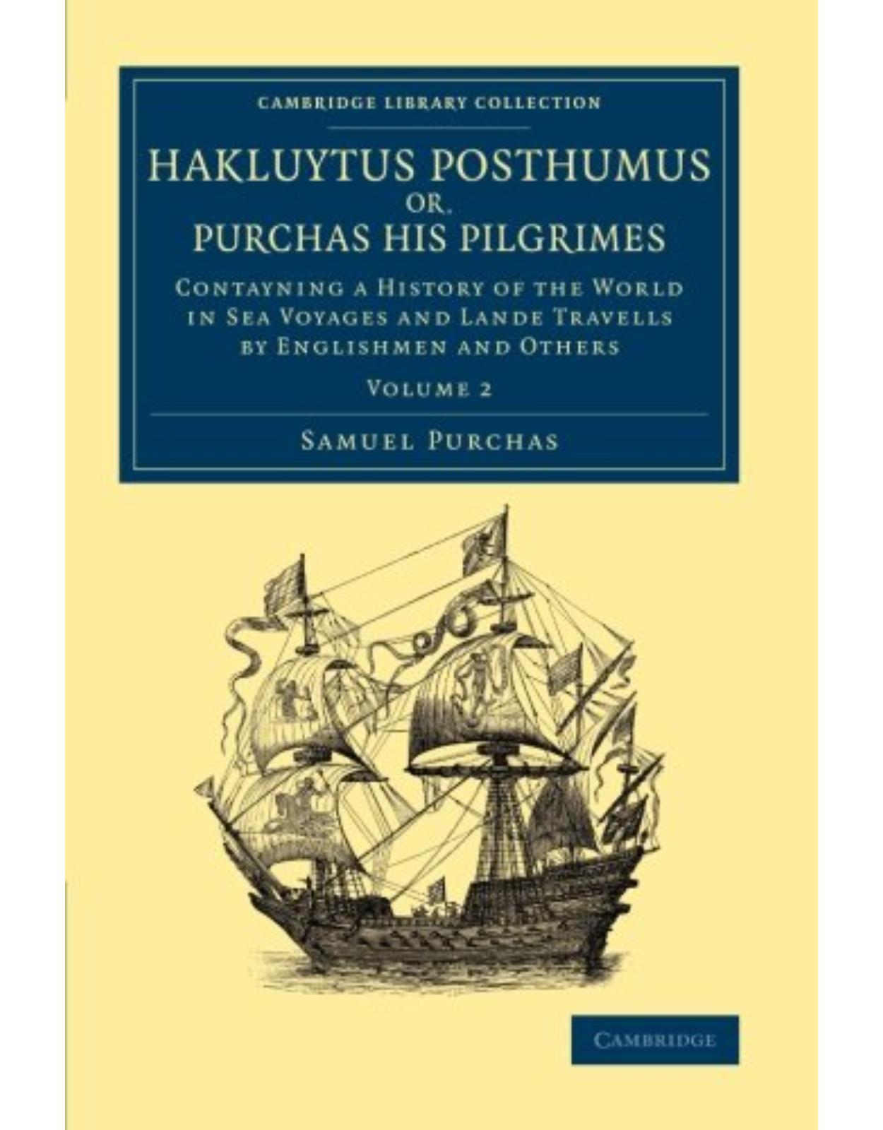 Hakluytus Posthumus or, Purchas his Pilgrimes: Contayning a History of the World in Sea Voyages and Lande Travells by Englishmen and Others (Volume 2)