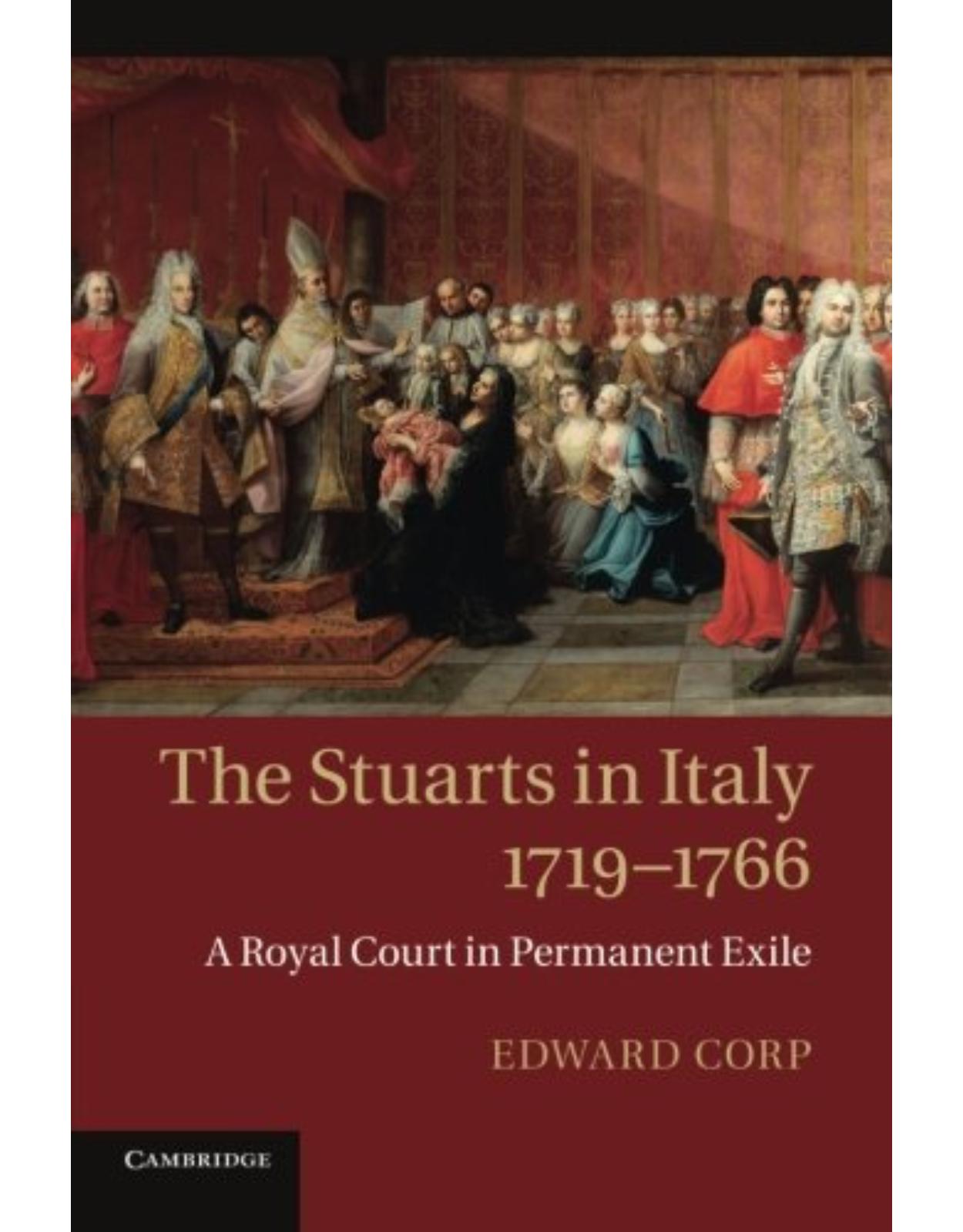 The Stuarts in Italy, 1719-1766: A Royal Court in Permanent Exile 