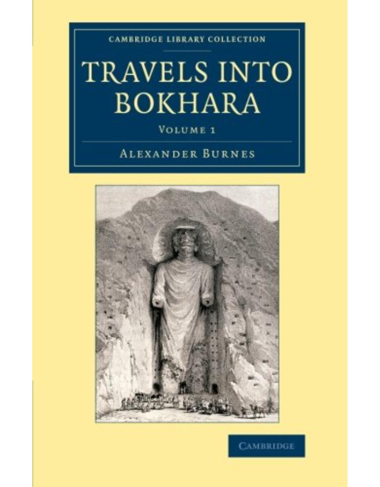 Travels into Bokhara Volume 1 of 3 Volume Set: Travels into Bokhara: Being the Account of a Journey from India to Cabool, Tartary and Persia; Also, Narrative of a ... - British and Irish History, 19th Century)
