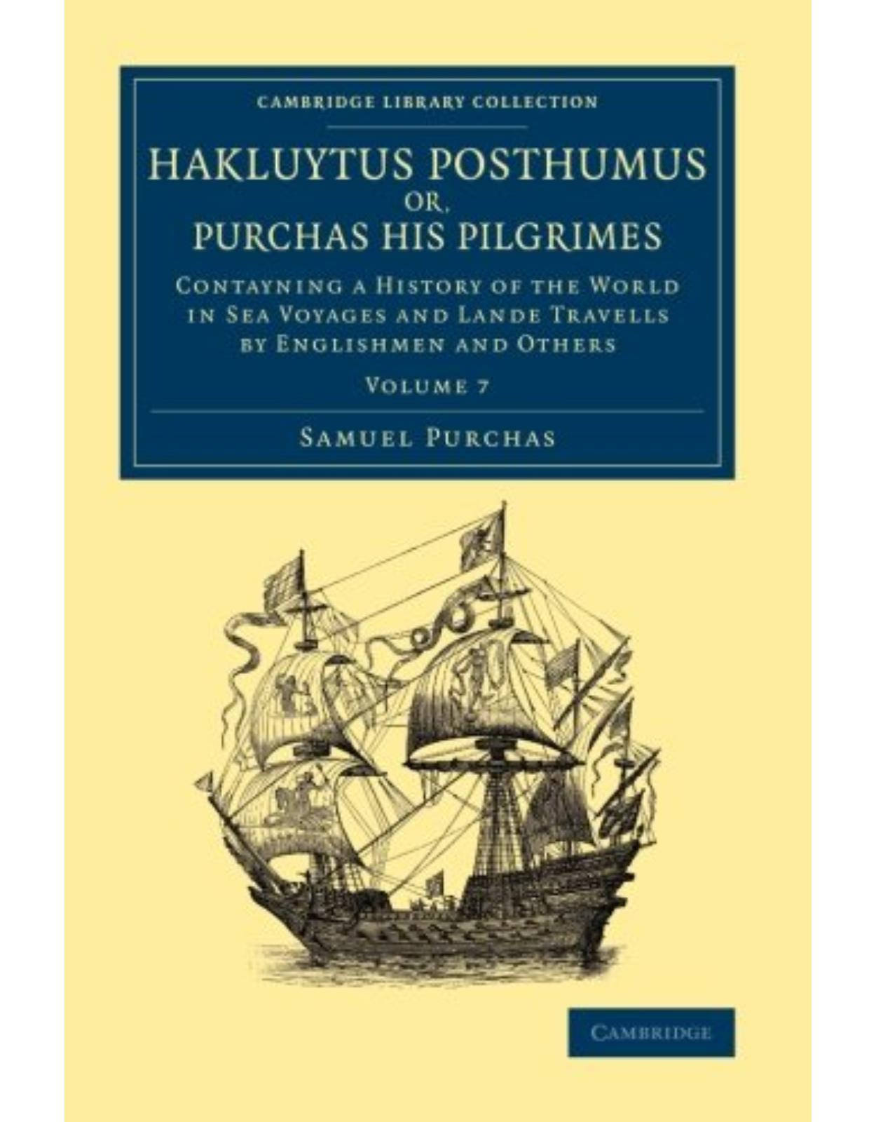 Hakluytus Posthumus or, Purchas his Pilgrimes: Contayning a History of the World in Sea Voyages and Lande Travells by Englishmen and Others (Volume 7)