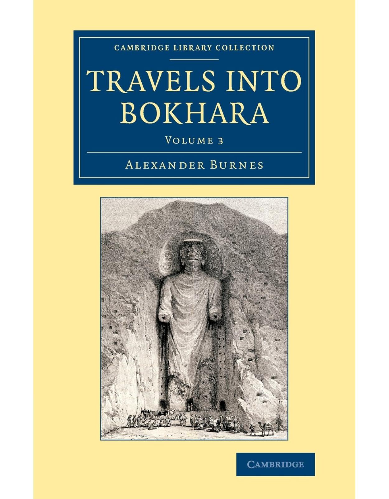 Travels into Bokhara Volume 3 of 3 Volume Set: Travels into Bokhara: Being the Account of a Journey from India to Cabool, Tartary and Persia; Also, Narrative of a ... - British and Irish History, 19th Century)