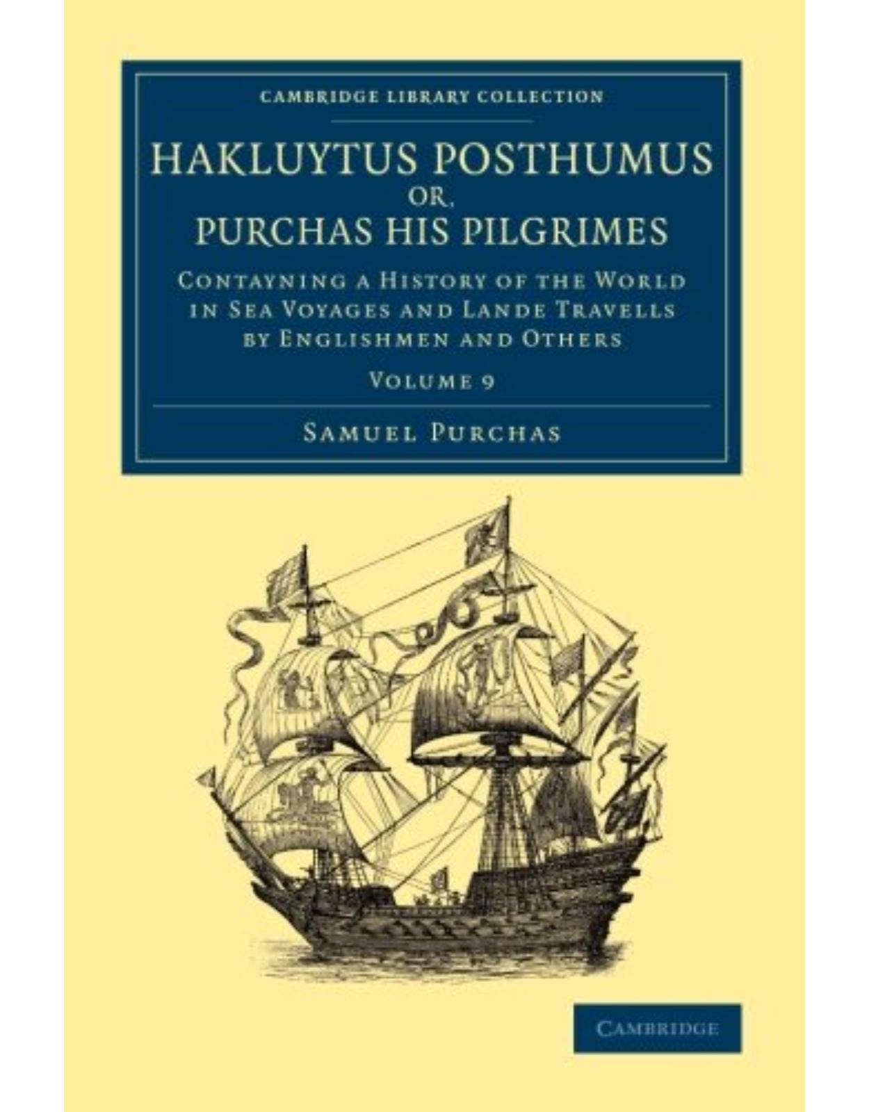 Hakluytus Posthumus or, Purchas his Pilgrimes: Contayning a History of the World in Sea Voyages and Lande Travells by Englishmen and Others (Volume 9)