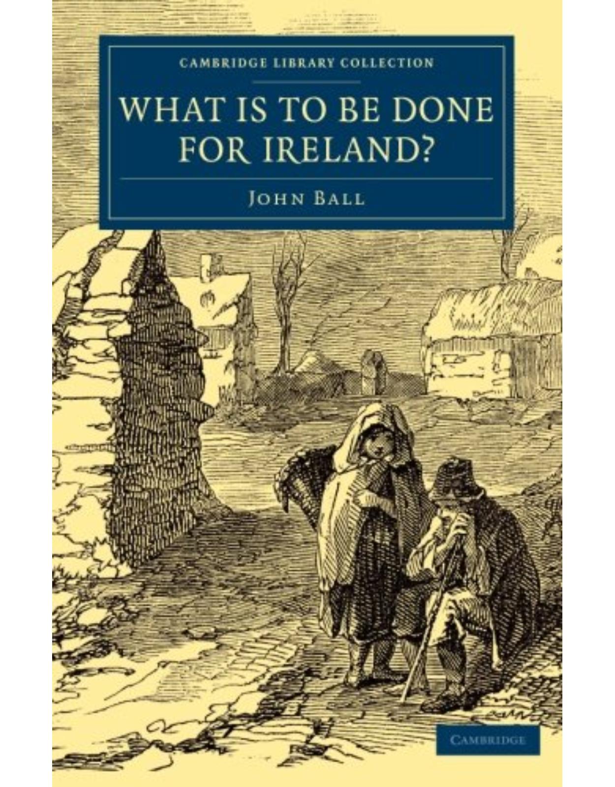 What Is to be Done for Ireland? (Cambridge Library Collection - British and Irish History, 19th Century)