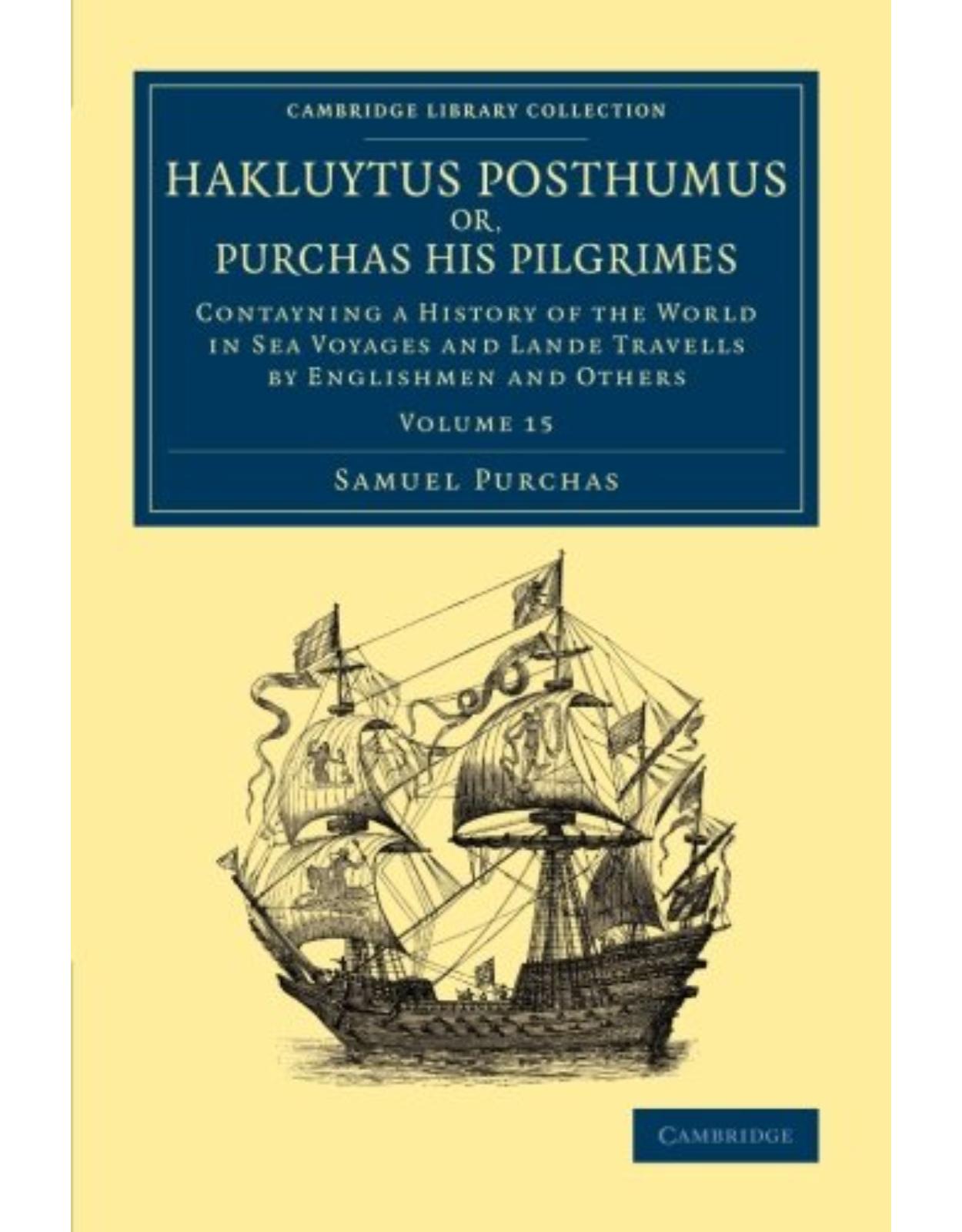 Hakluytus Posthumus or, Purchas his Pilgrimes: Contayning a History of the World in Sea Voyages and Lande Travells by Englishmen and Others (Volume 15)