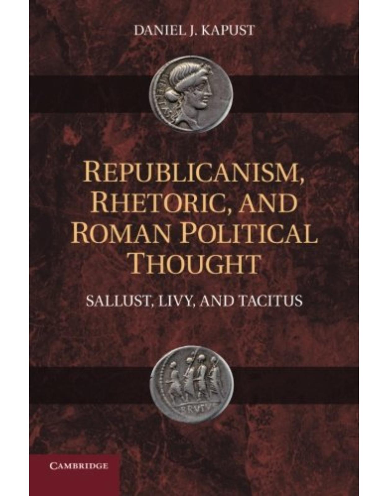 Republicanism, Rhetoric, and Roman Political Thought: Sallust, Livy, and Tacitus
