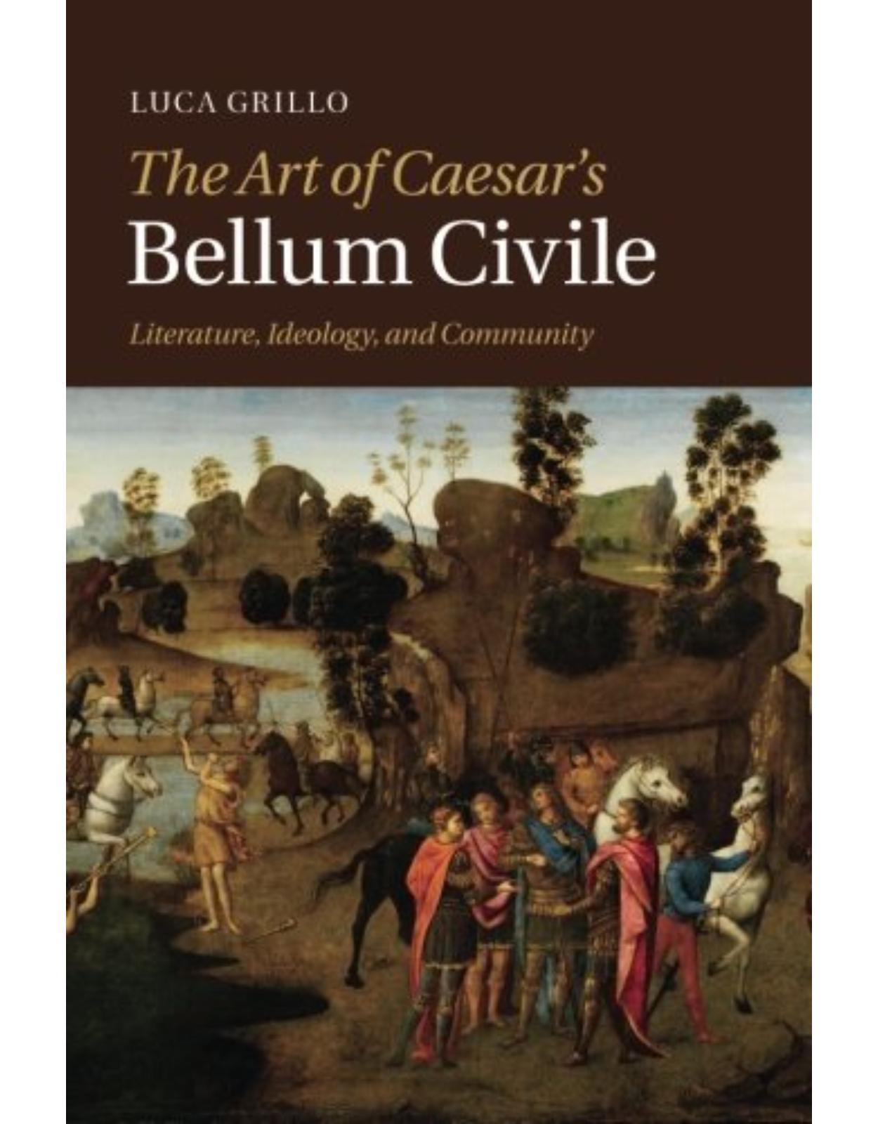 The Art of Caesar's Bellum Civile: Literature, Ideology, and Community