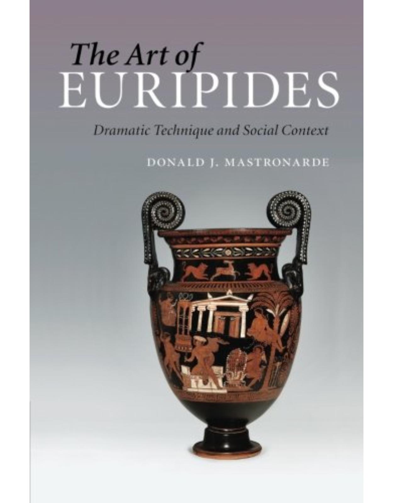 The Art of Euripides: Dramatic Technique and Social Context