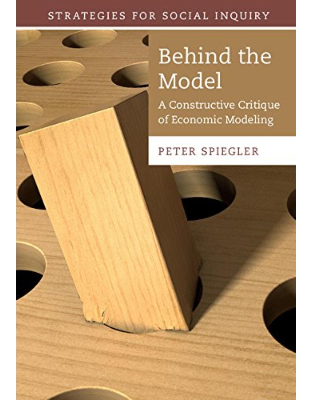 Behind the Model: A Constructive Critique of Economic Modeling (Strategies for Social Inquiry)