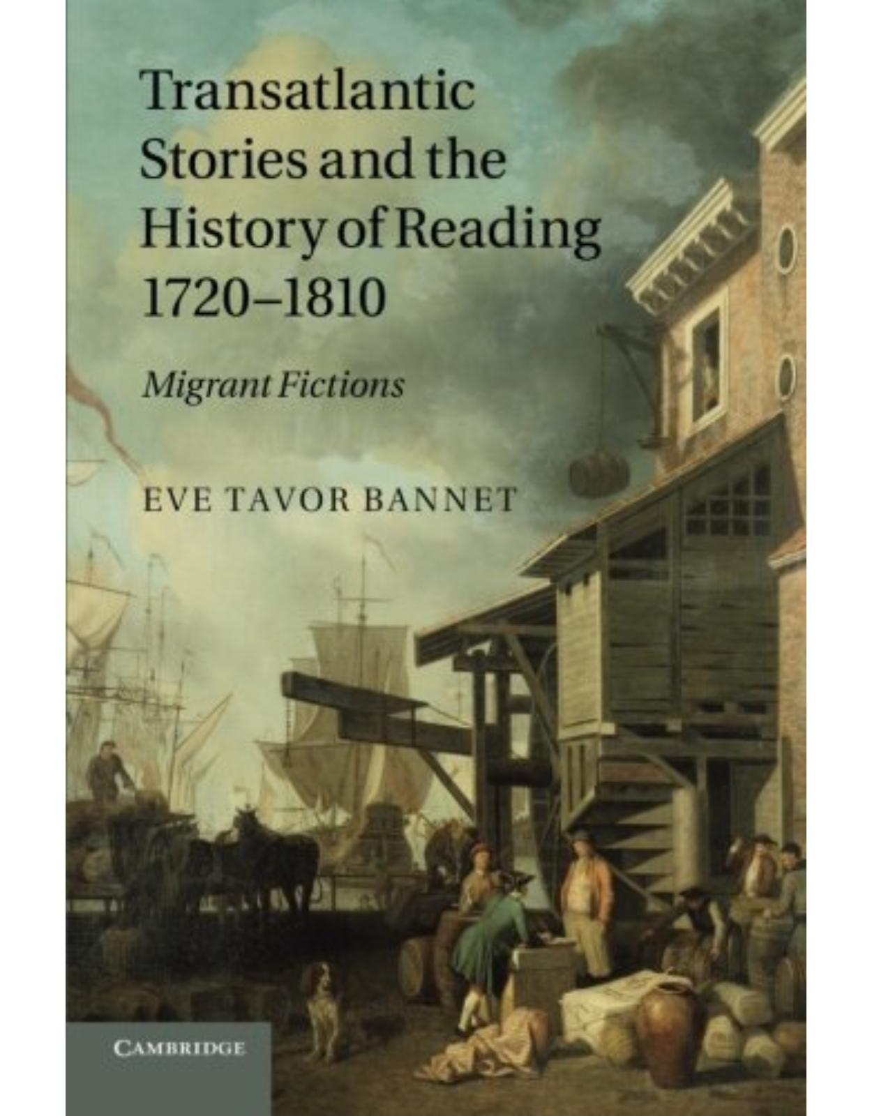 Transatlantic Stories and the History of Reading, 1720-1810: Migrant Fictions