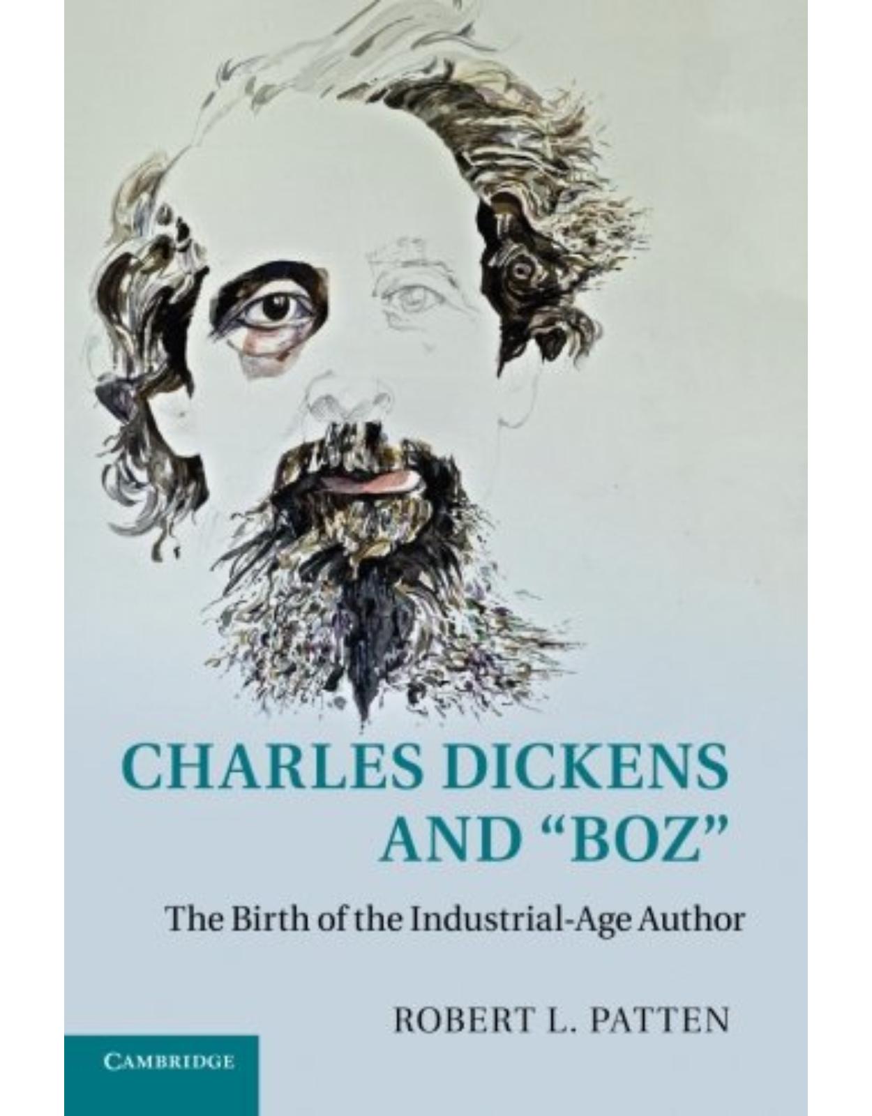 Charles Dickens and 'Boz': The Birth of the Industrial-Age Author