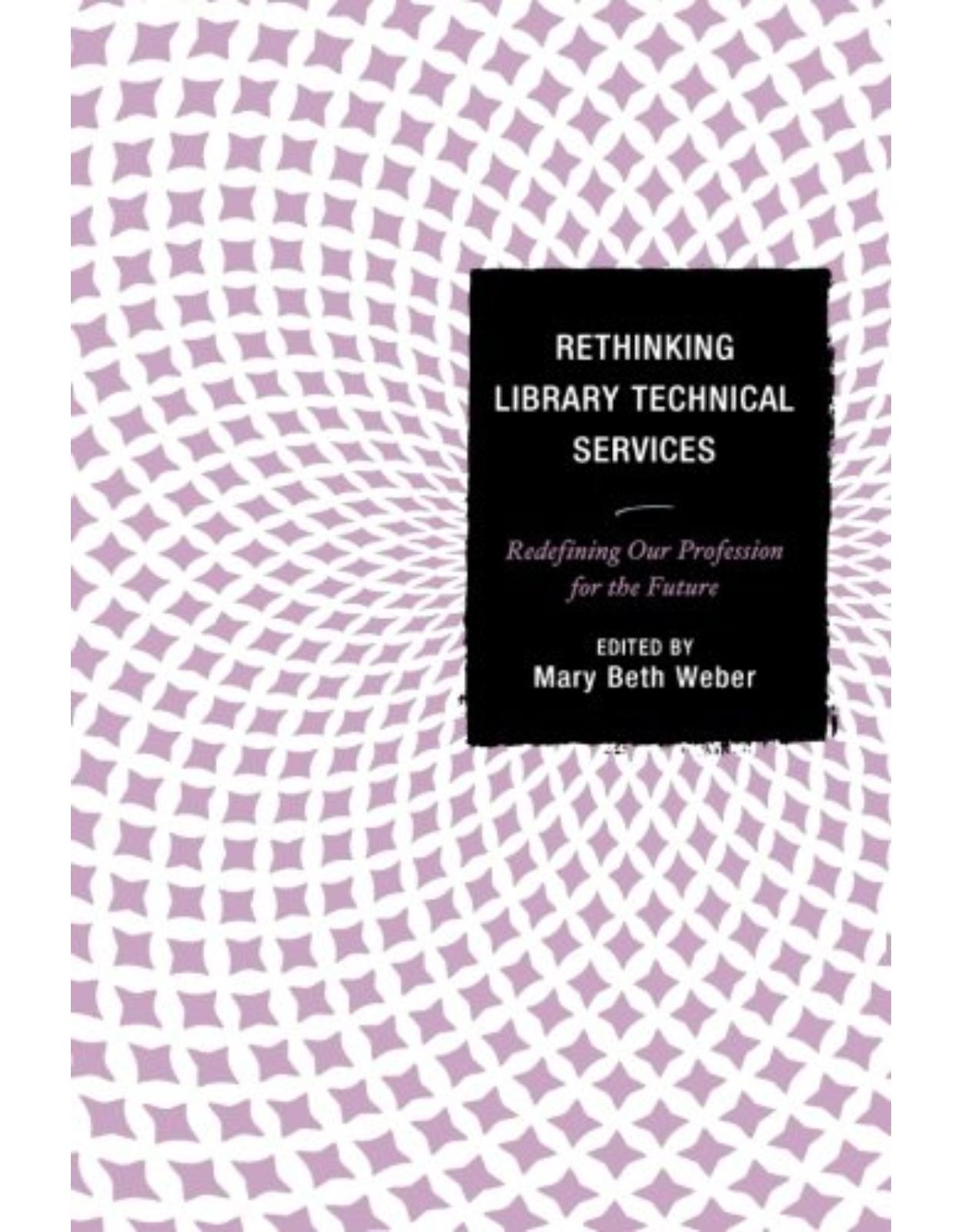 Rethinking Library Technical Services  Redefining Our Profession for the Future