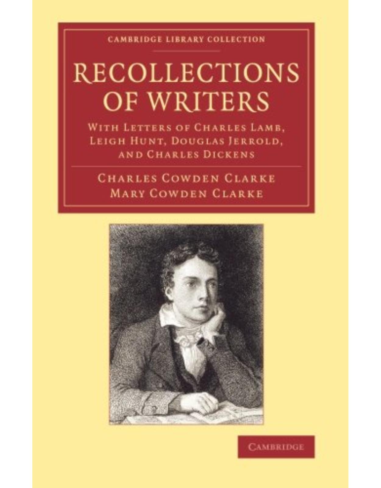 Recollections of Writers: With Letters of Charles Lamb, Leigh Hunt, Douglas Jerrold, and Charles Dickens (Cambridge Library Collection - Literary Studies)