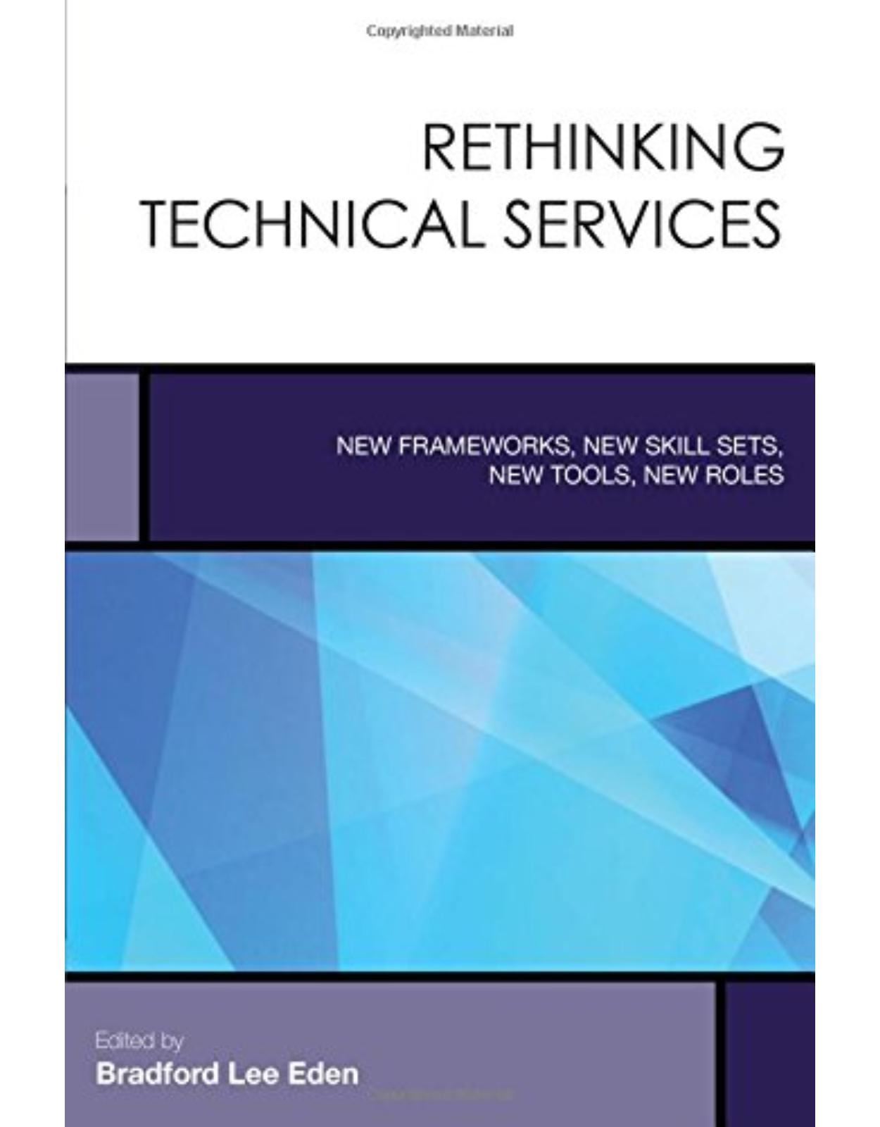Rethinking Technical Services  New Frameworks, New Skill Sets, New Tools, New Roles