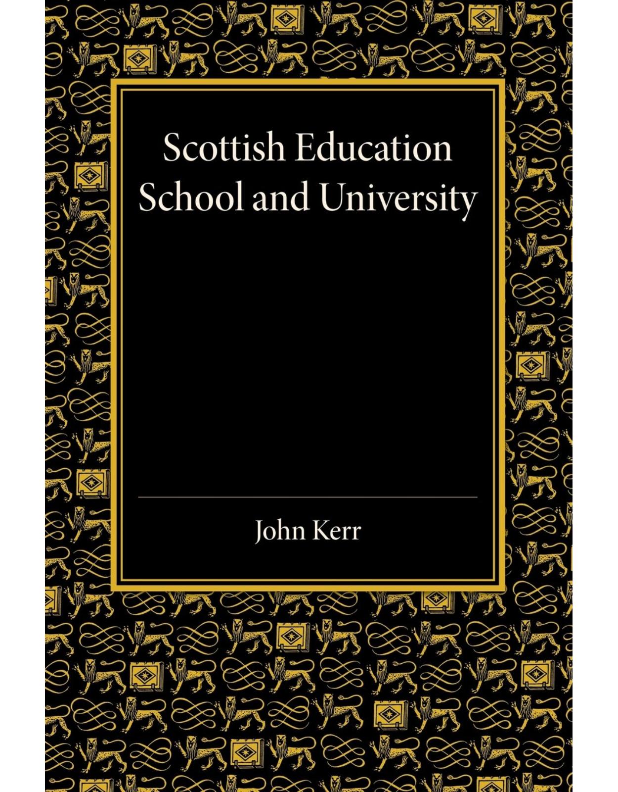 Scottish Education: School and University - From Early Times to 1908 with an Addendum 1908-1913