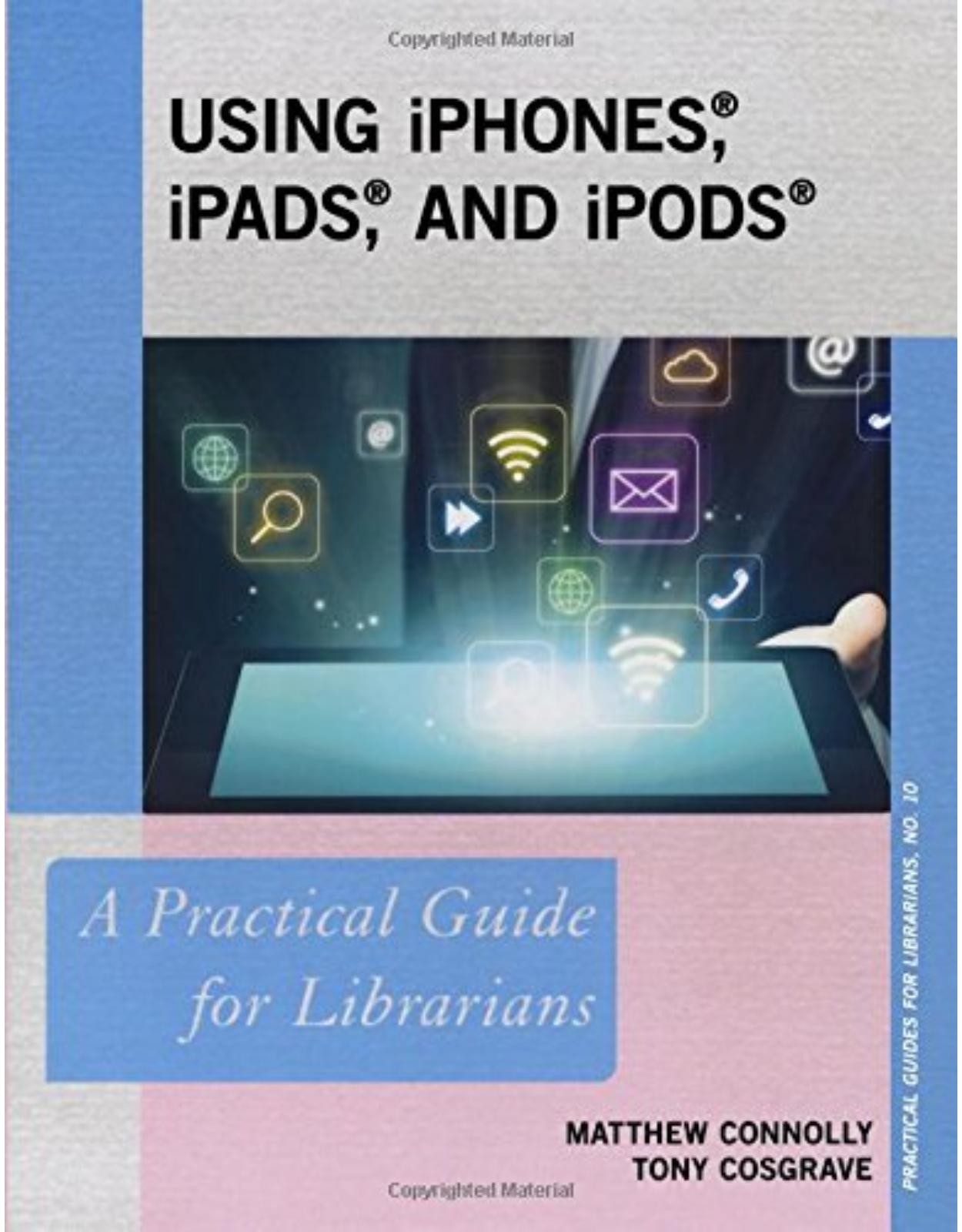 Using iPhones, iPads, and iPods: A Practical Guide for Librarians (Practical Guides for Librarians)