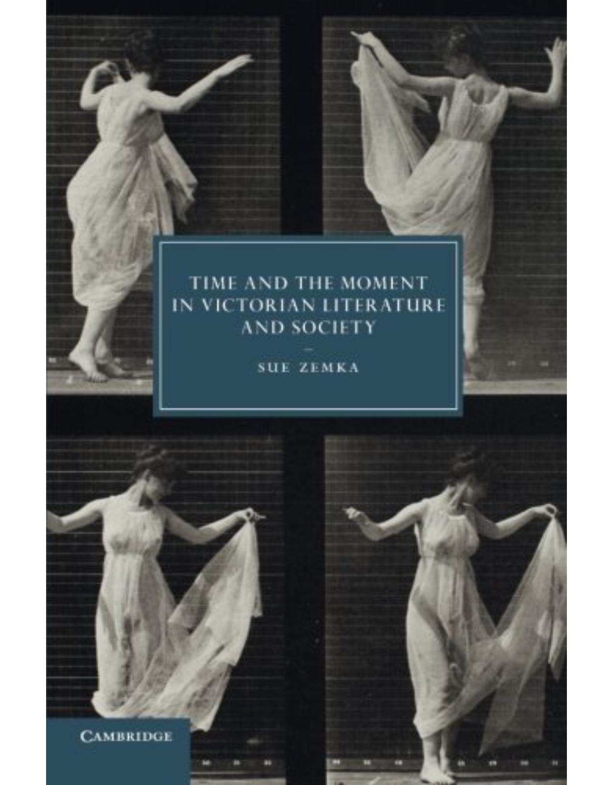 Time and the Moment in Victorian Literature and Society (Cambridge Studies in Nineteenth-Century Literature and Culture)