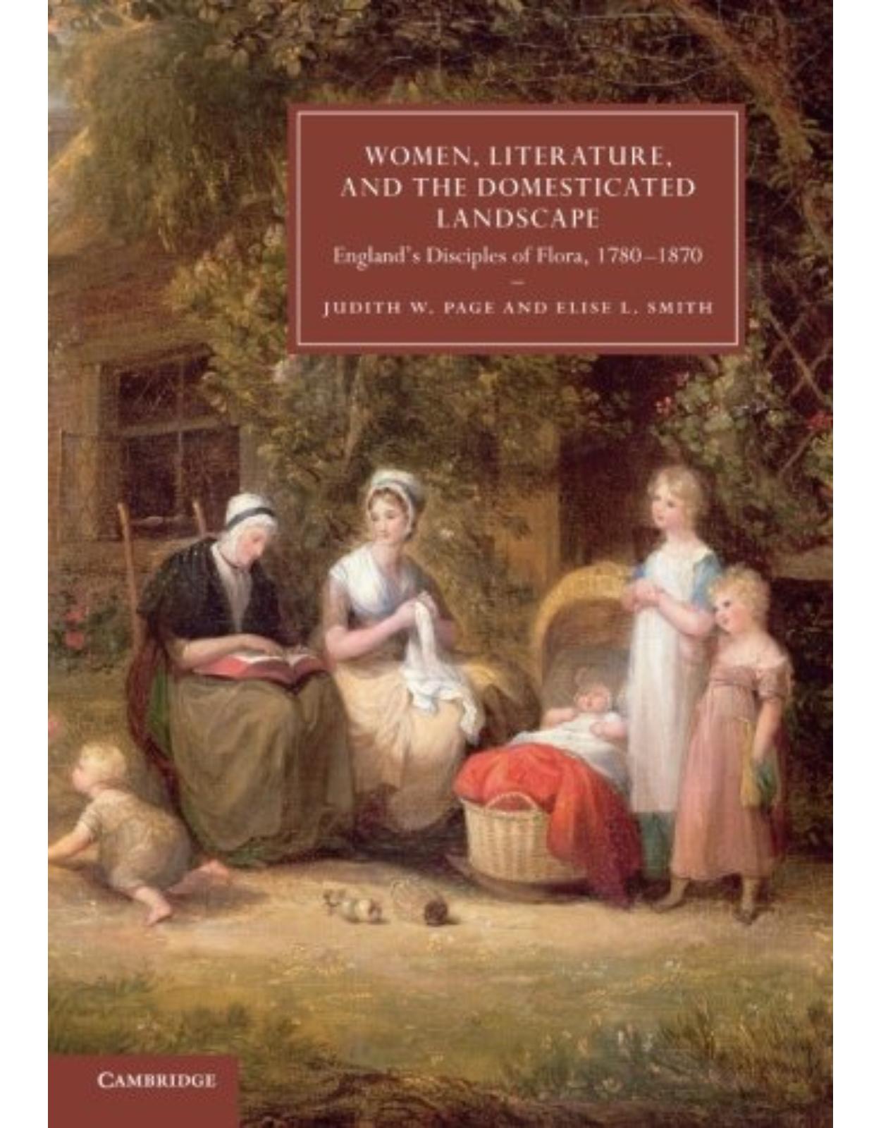 Women, Literature, and the Domesticated Landscape: England's Disciples of Flora, 1780-1870 (Cambridge Studies in Nineteenth-Century Literature and Culture) 