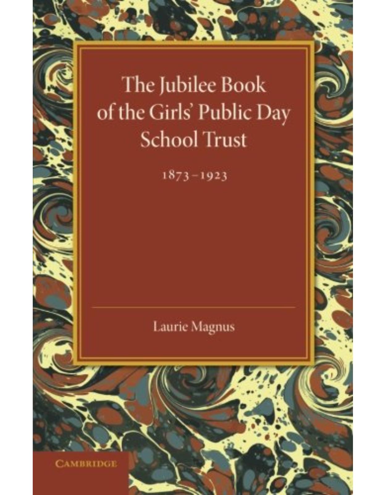 The Jubilee Book of the Girls' Public Day School Trust 1873-1923