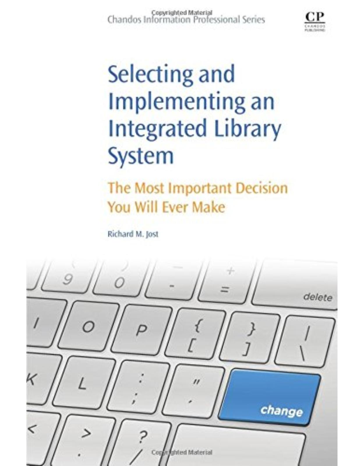 Selecting and Implementing an Integrated Library System   The Most Important Decision You Will Ever Make