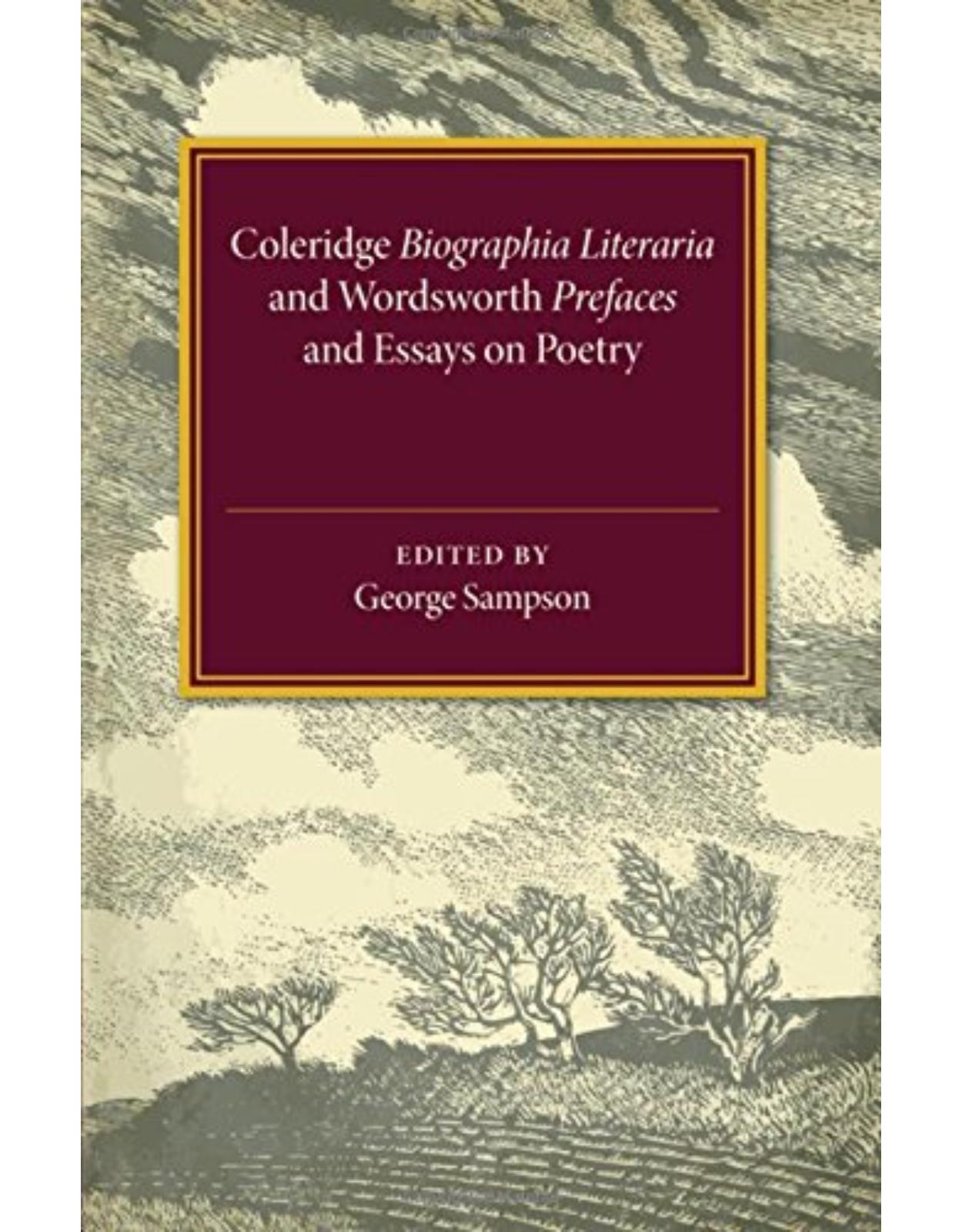Coleridge Biographia Literaria Chapters I-IV, XIV-XXII, Wordsworth Prefaces and Essays on Poetry 1800-1815