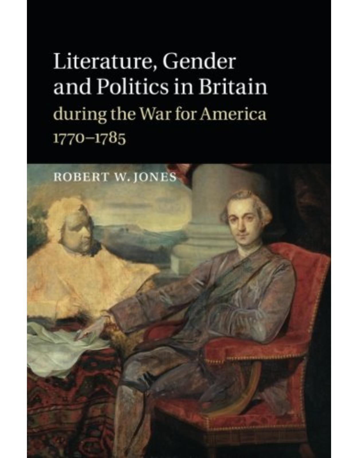 Literature, Gender and Politics in Britain during the War for America, 1770-1785: Volume 0