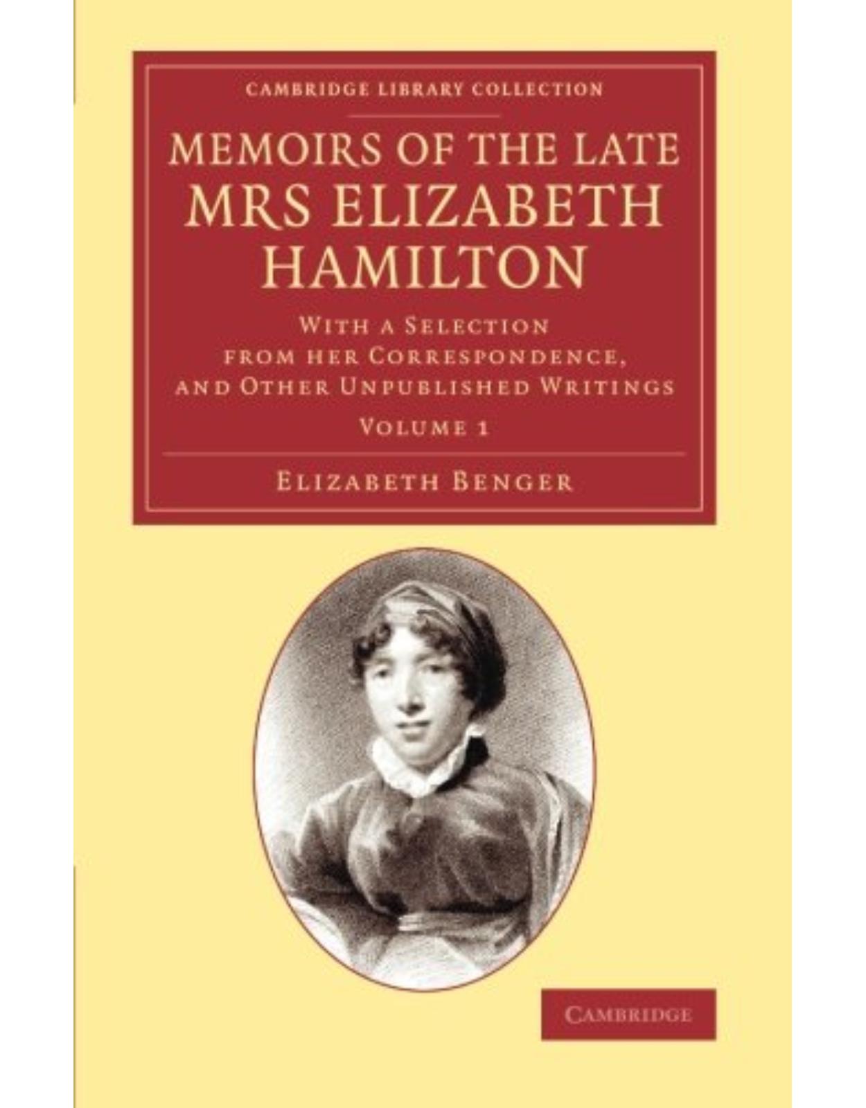 Memoirs of the Late Mrs Elizabeth Hamilton: With a Selection from her Correspondence, and Other Unpublished Writings (Volume 1)