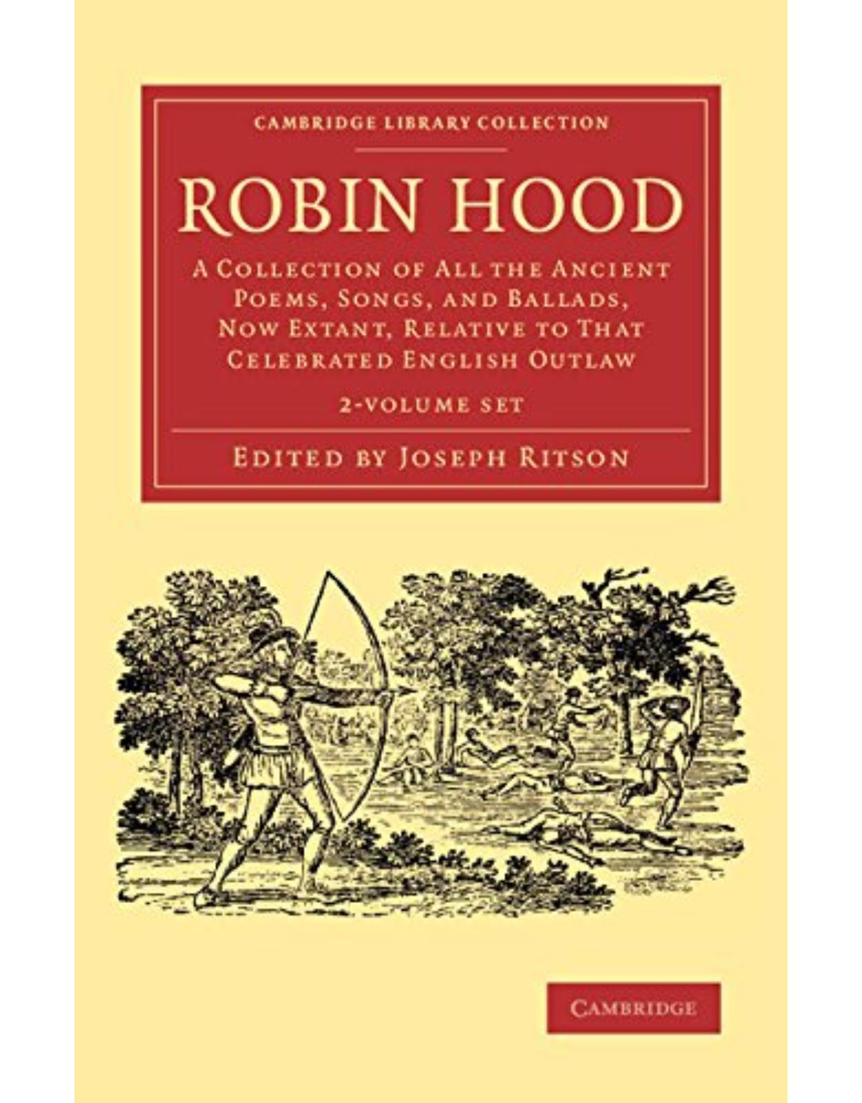 Robin Hood 2 Volume Set: A Collection of All the Ancient Poems, Songs, and Ballads, Now Extant, Relative to That Celebrated English Outlaw (Cambridge Library Collection - Literary Studies)