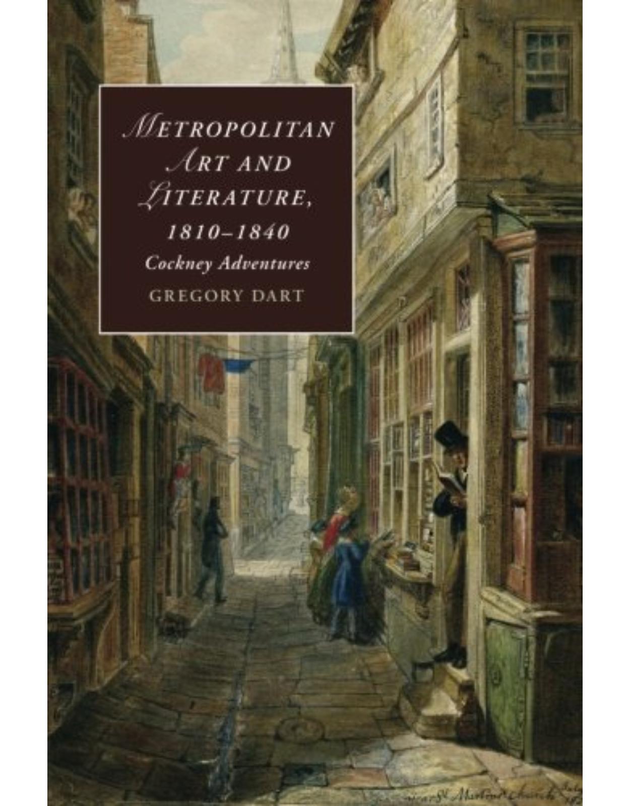 Metropolitan Art and Literature, 1810-1840: Cockney Adventures (Cambridge Studies in Romanticism)