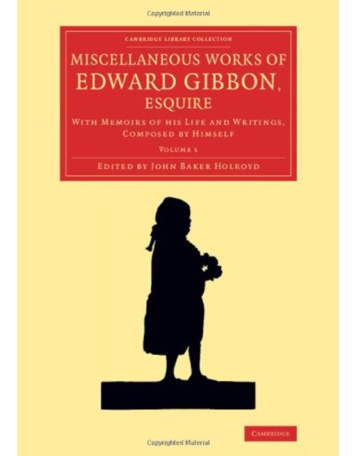 Miscellaneous Works of Edward Gibbon, Esquire: With Memoirs of his Life and Writings, Composed by Himself (Volume 1)