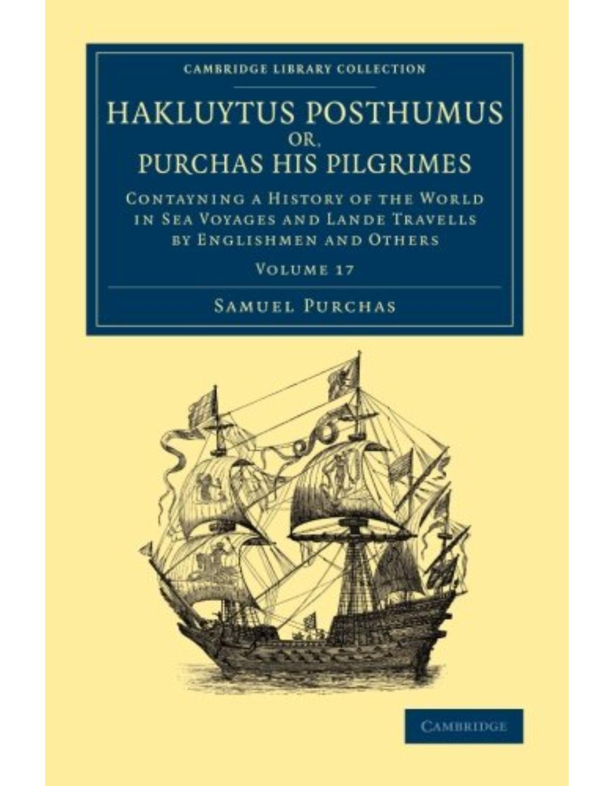 Hakluytus Posthumus or, Purchas his Pilgrimes: Contayning a History of the World in Sea Voyages and Lande Travells by Englishmen and Others (Volume 17)