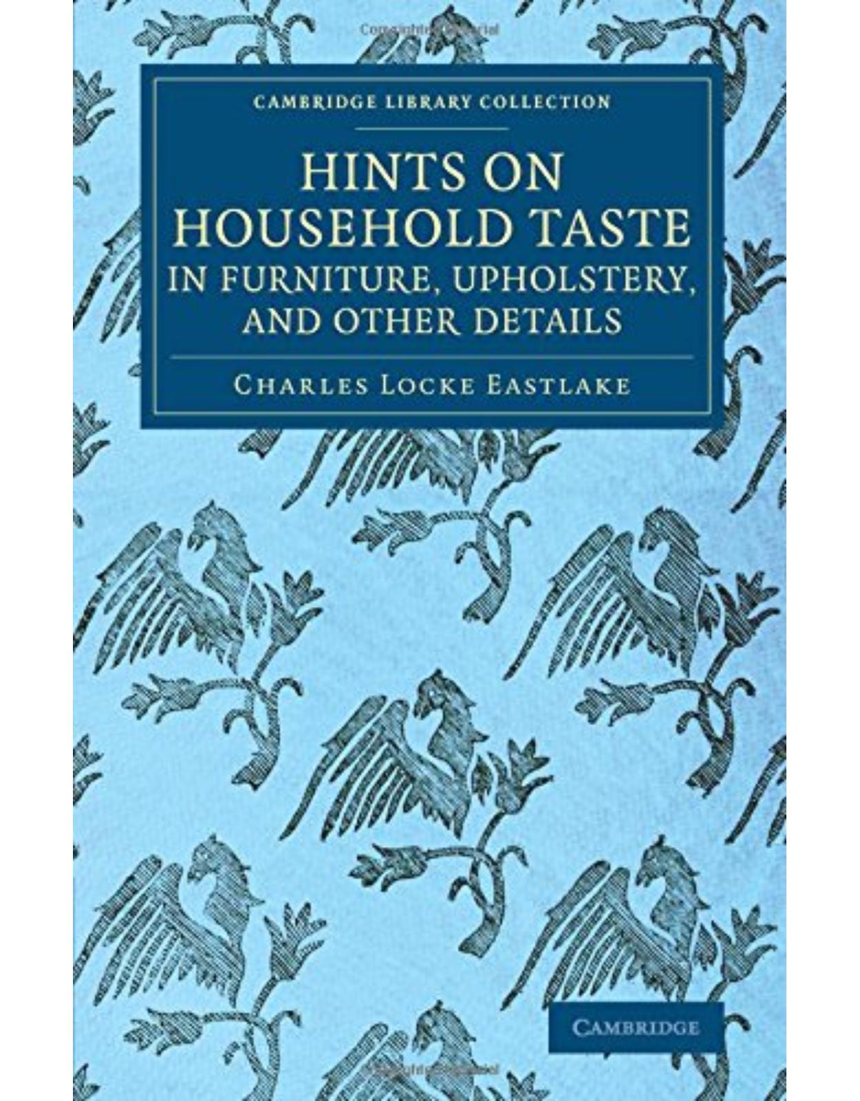 Hints on Household Taste in Furniture, Upholstery, and Other Details (Cambridge Library Collection - British and Irish History, 19th Century)