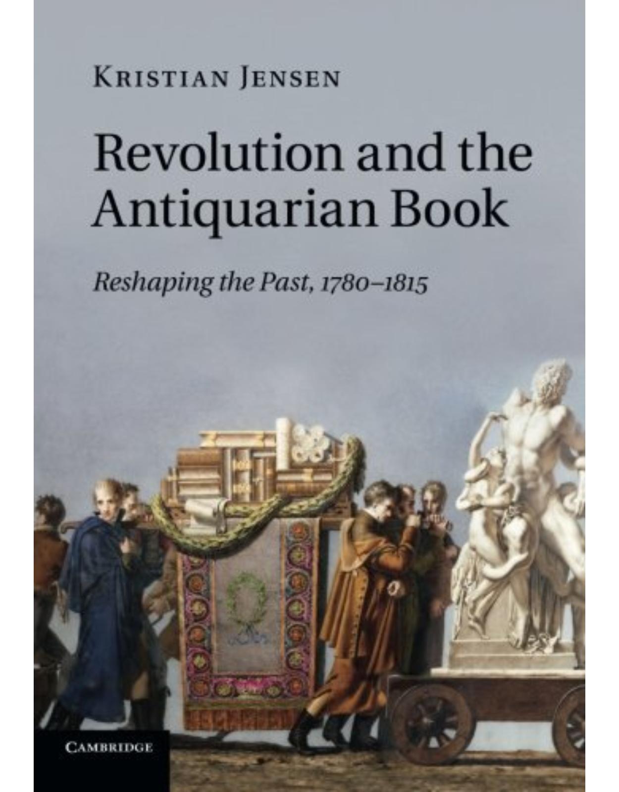 Revolution and the Antiquarian Book: Reshaping the Past, 1780-1815