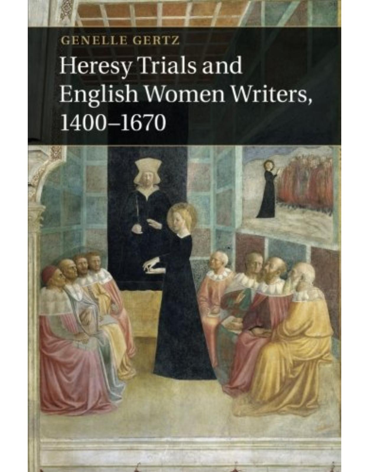 Heresy Trials and English Women Writers, 1400-1670