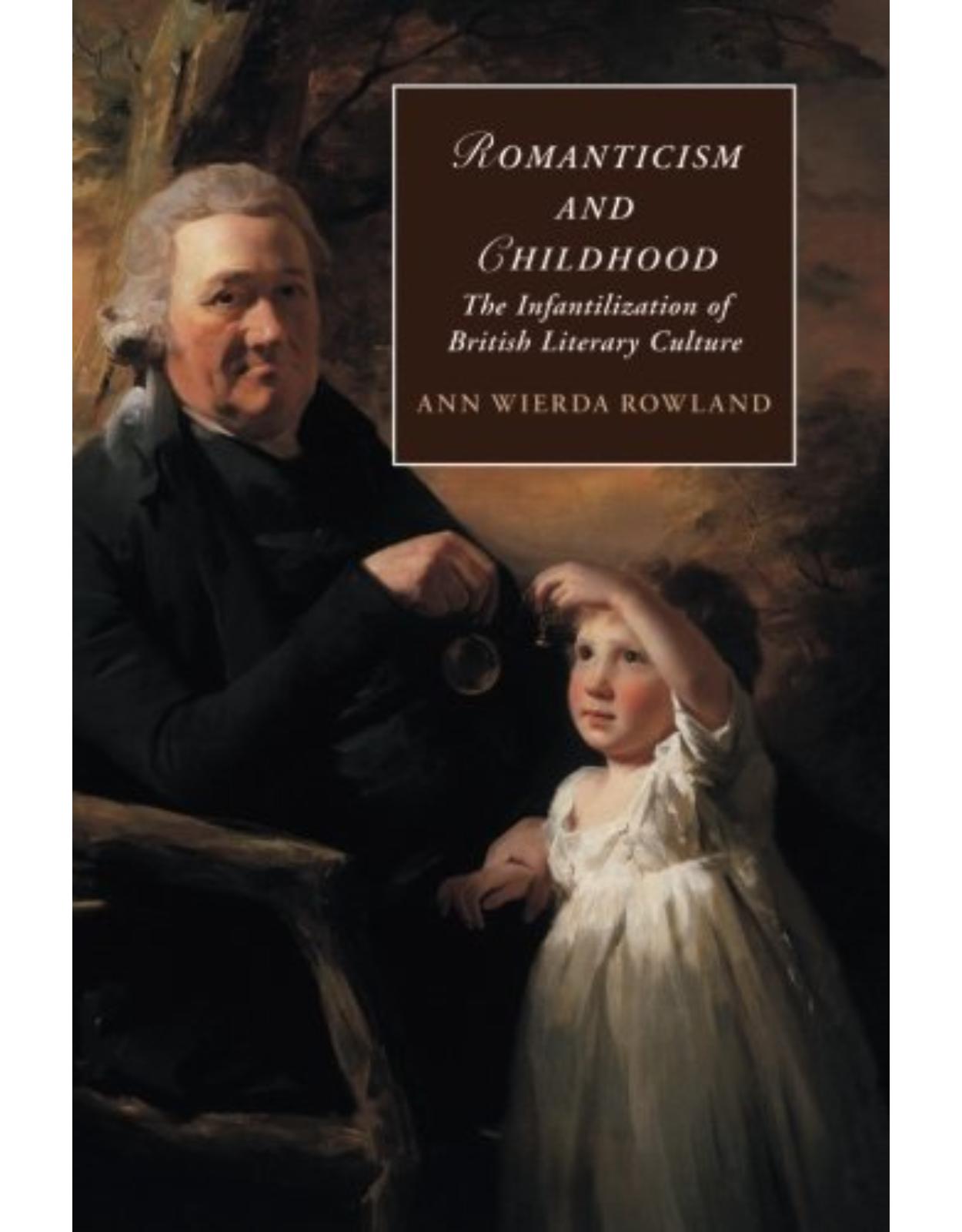 Romanticism and Childhood: The Infantilization of British Literary Culture (Cambridge Studies in Romanticism)