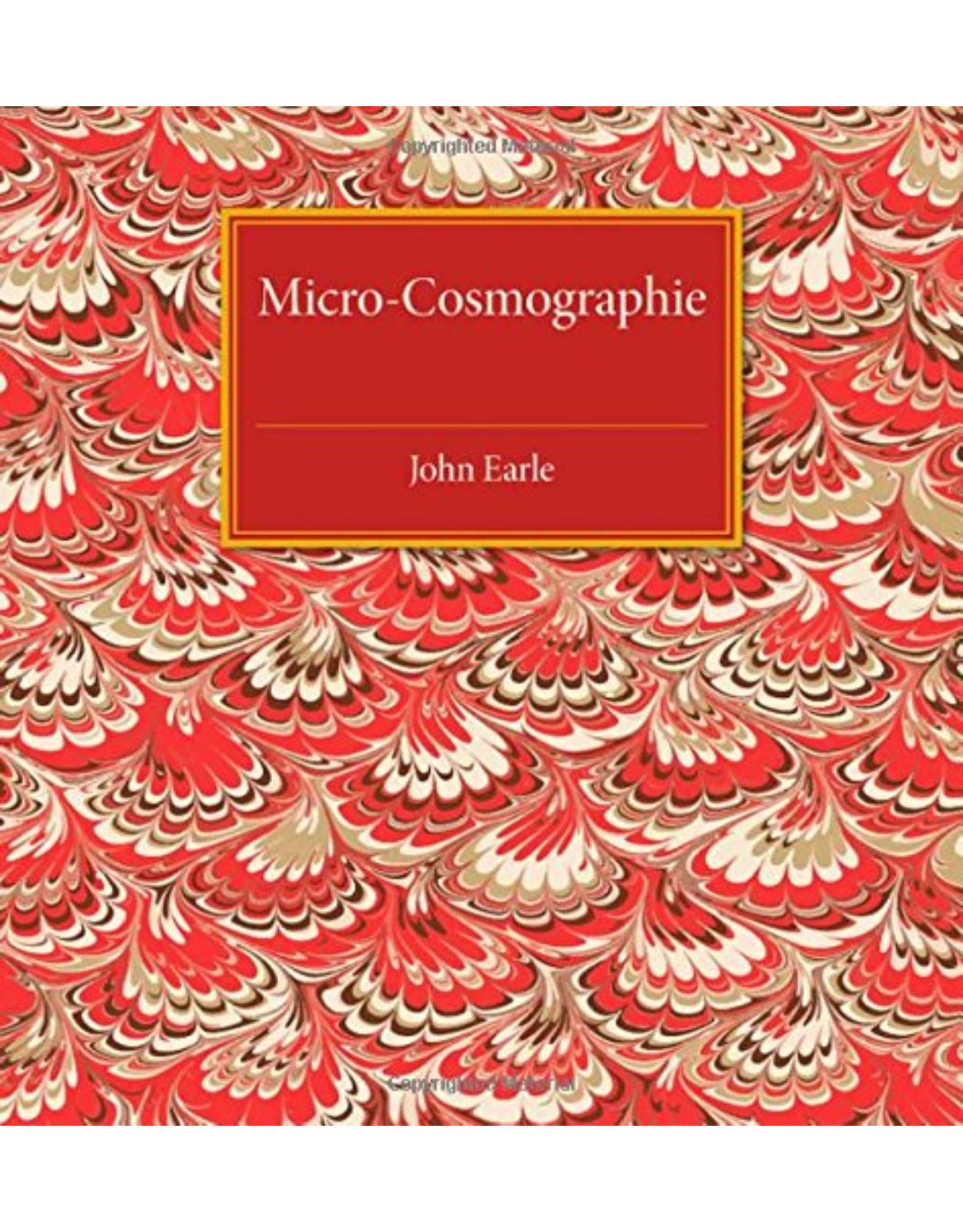 Micro-Cosmographie: Or, A Piece of the World Discovered; in Essays and Characters 