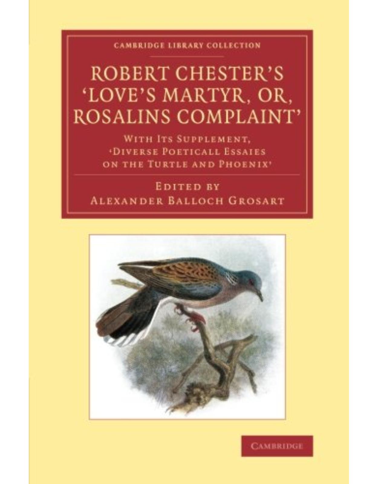 Robert Chester's 'Love's Martyr; Or, Rosalins Complaint': With its Supplement, 'Diverse Poeticall Essaies on the Turtle and Phoenix' (Cambridge Library Collection - Literary Studies)