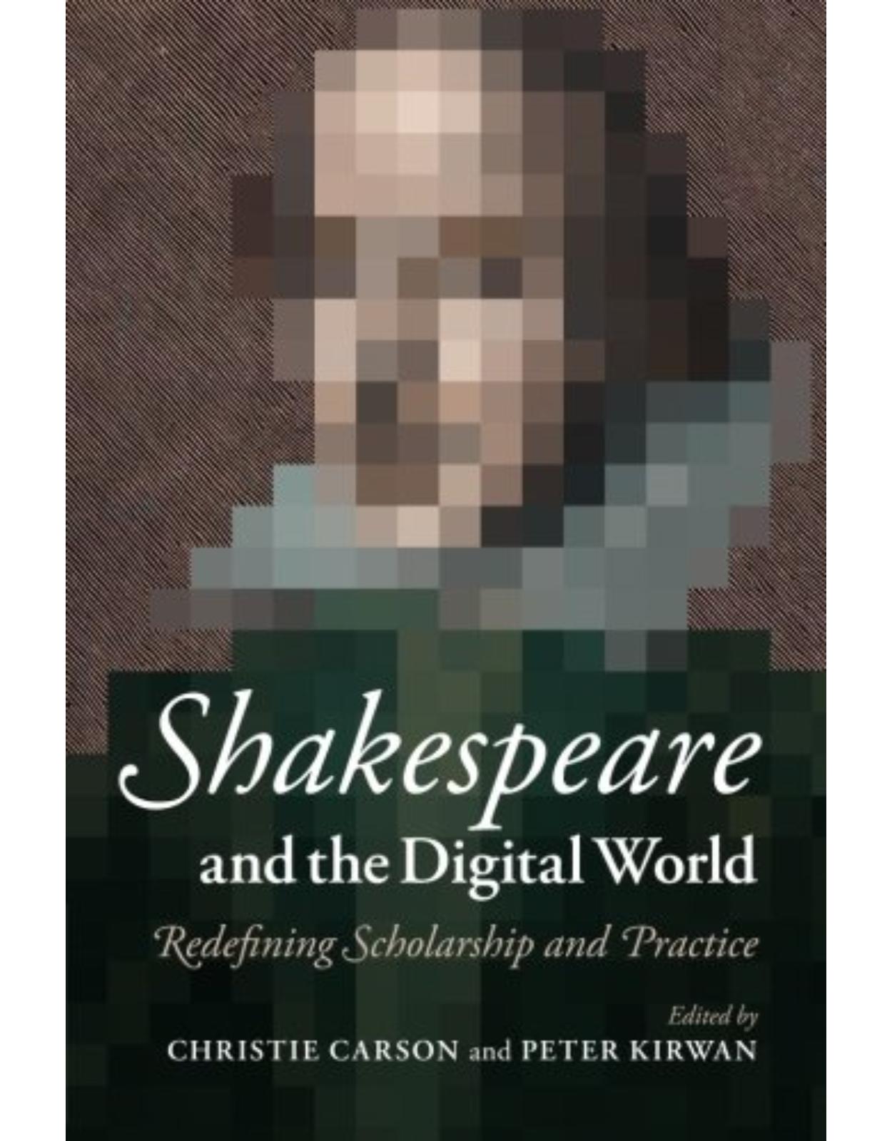 Shakespeare and the Digital World: Redefining Scholarship and Practice 
